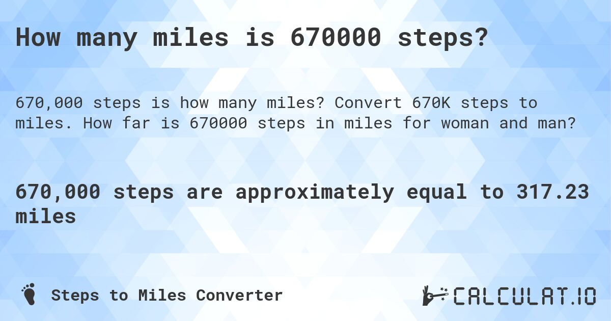 How many miles is 670000 steps?. Convert 670K steps to miles. How far is 670000 steps in miles for woman and man?