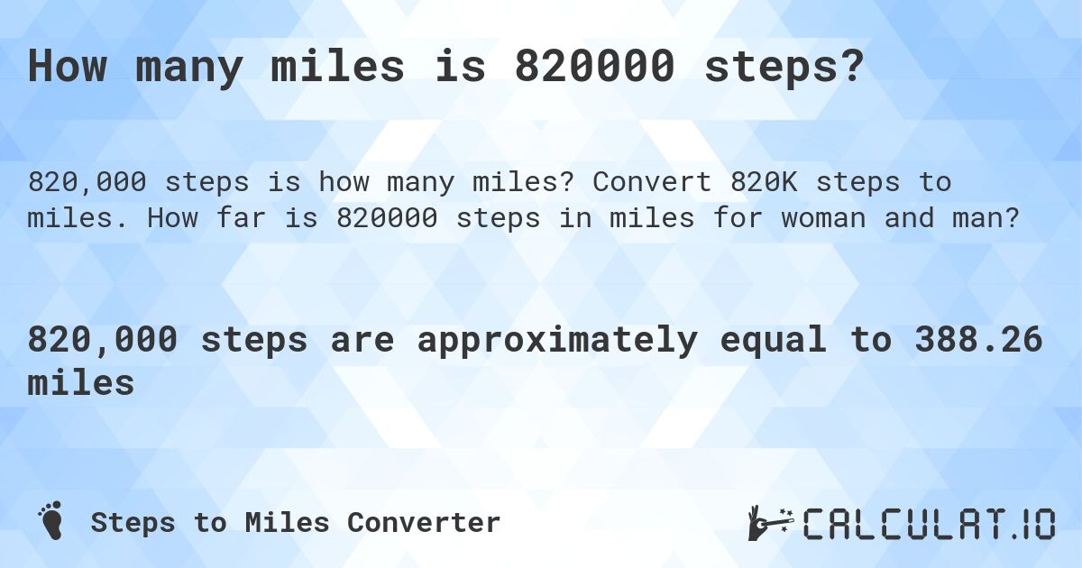 How many miles is 820000 steps?. Convert 820K steps to miles. How far is 820000 steps in miles for woman and man?