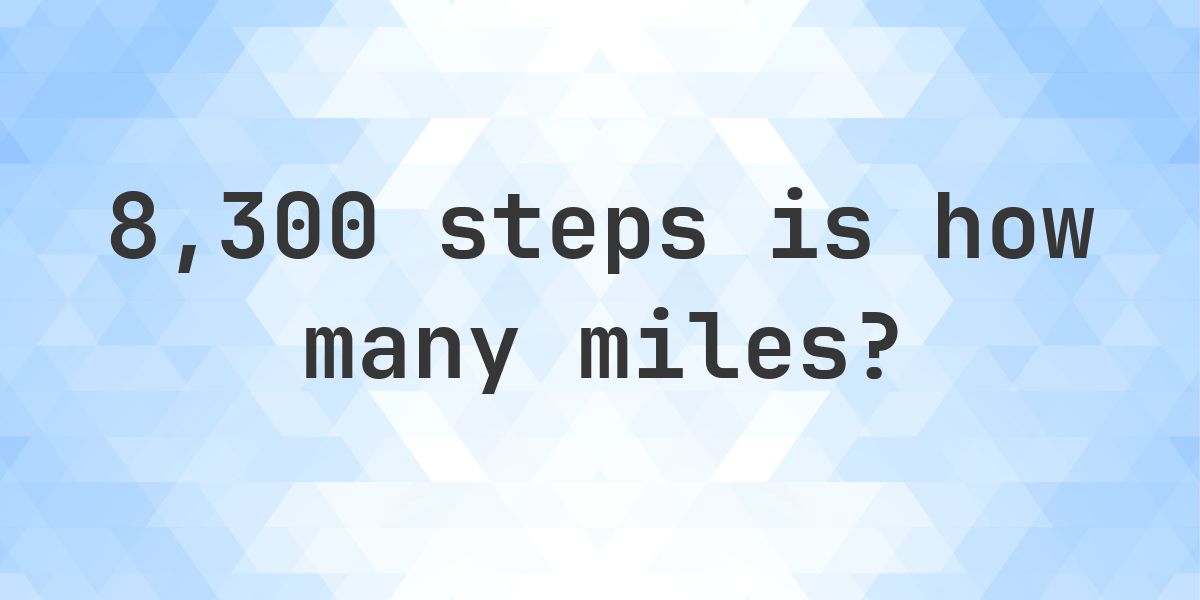 How many miles is 8300 steps? - Calculatio