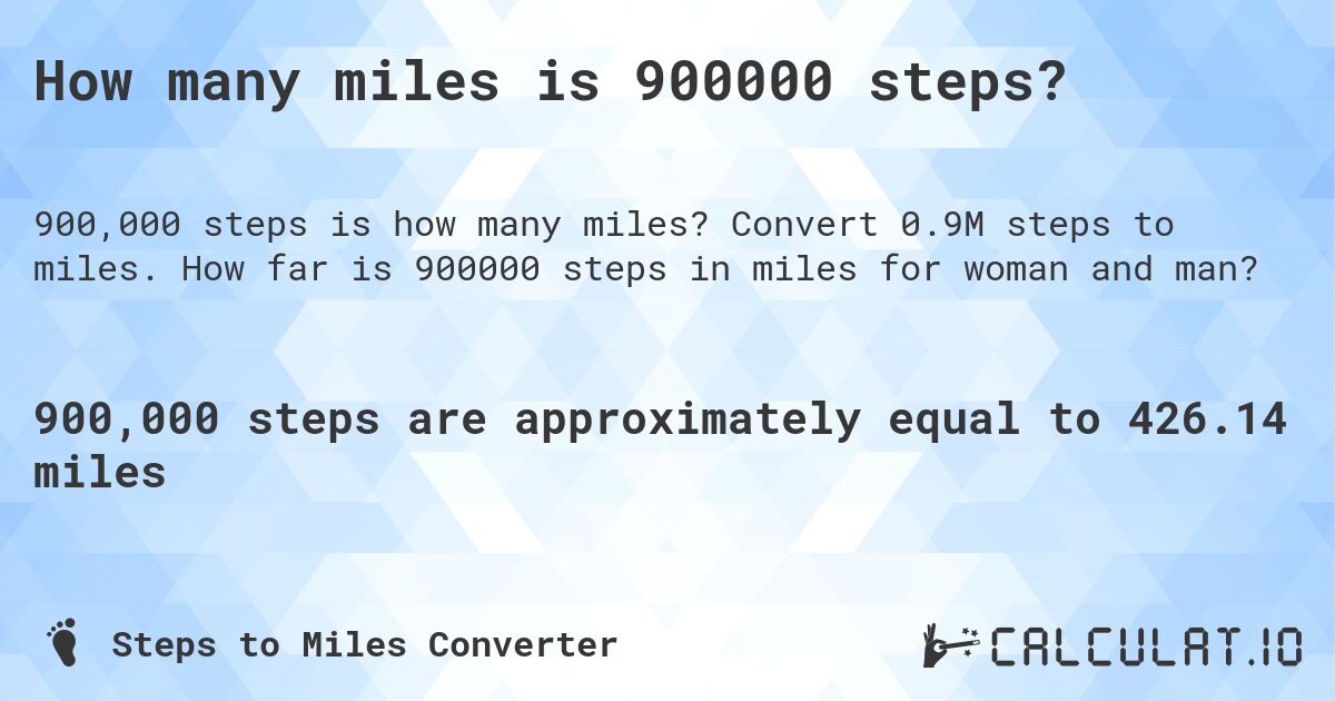 How many miles is 900000 steps?. Convert 0.9M steps to miles. How far is 900000 steps in miles for woman and man?