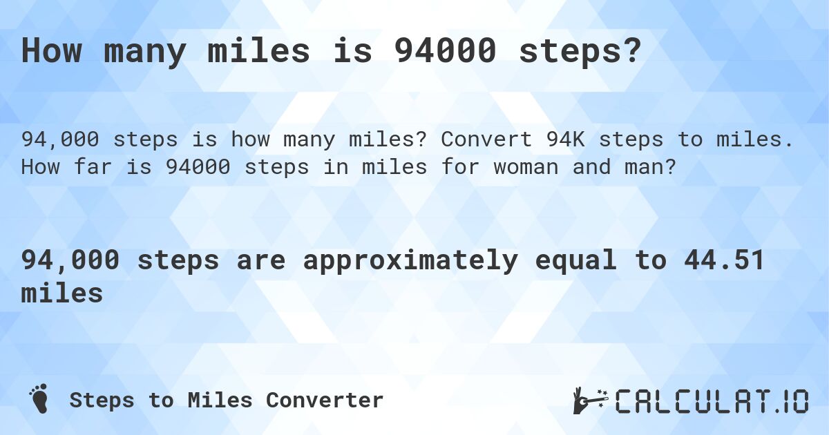 How many miles is 94000 steps?. Convert 94K steps to miles. How far is 94000 steps in miles for woman and man?