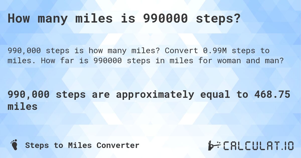 How many miles is 990000 steps?. Convert 0.99M steps to miles. How far is 990000 steps in miles for woman and man?