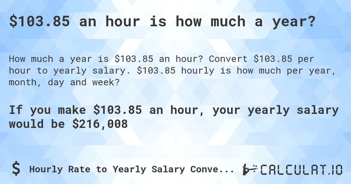 $103.85 an hour is how much a year?. Convert $103.85 per hour to yearly salary. $103.85 hourly is how much per year, month, day and week?