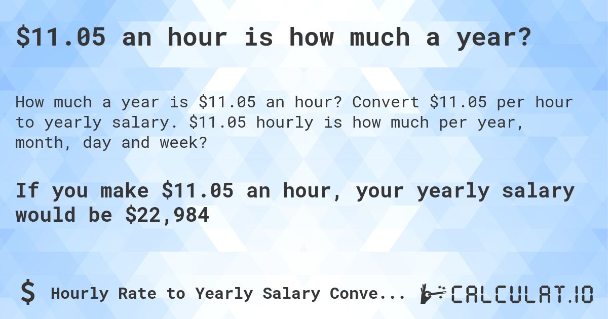 $11.05 an hour is how much a year?. Convert $11.05 per hour to yearly salary. $11.05 hourly is how much per year, month, day and week?