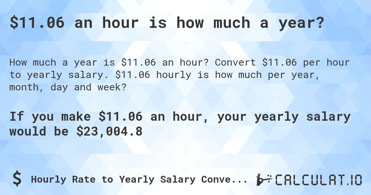 $11.06 an hour is how much a year?. Convert $11.06 per hour to yearly salary. $11.06 hourly is how much per year, month, day and week?