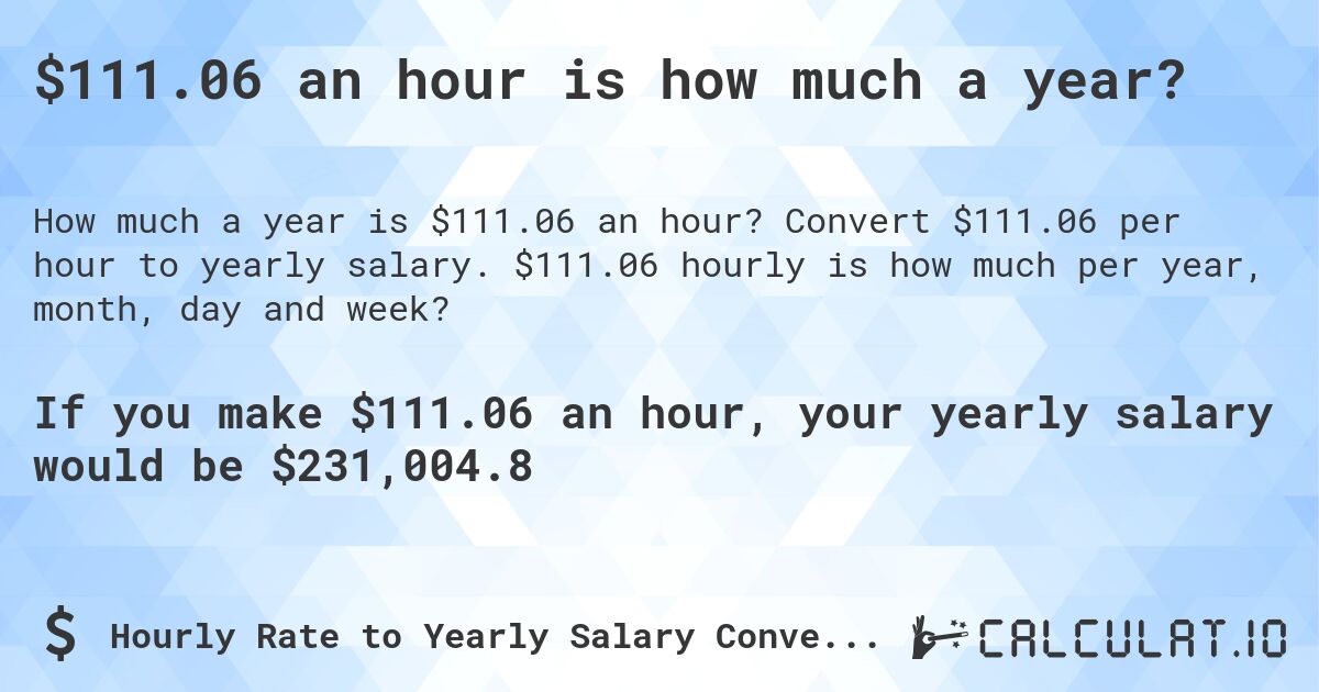 $111.06 an hour is how much a year?. Convert $111.06 per hour to yearly salary. $111.06 hourly is how much per year, month, day and week?