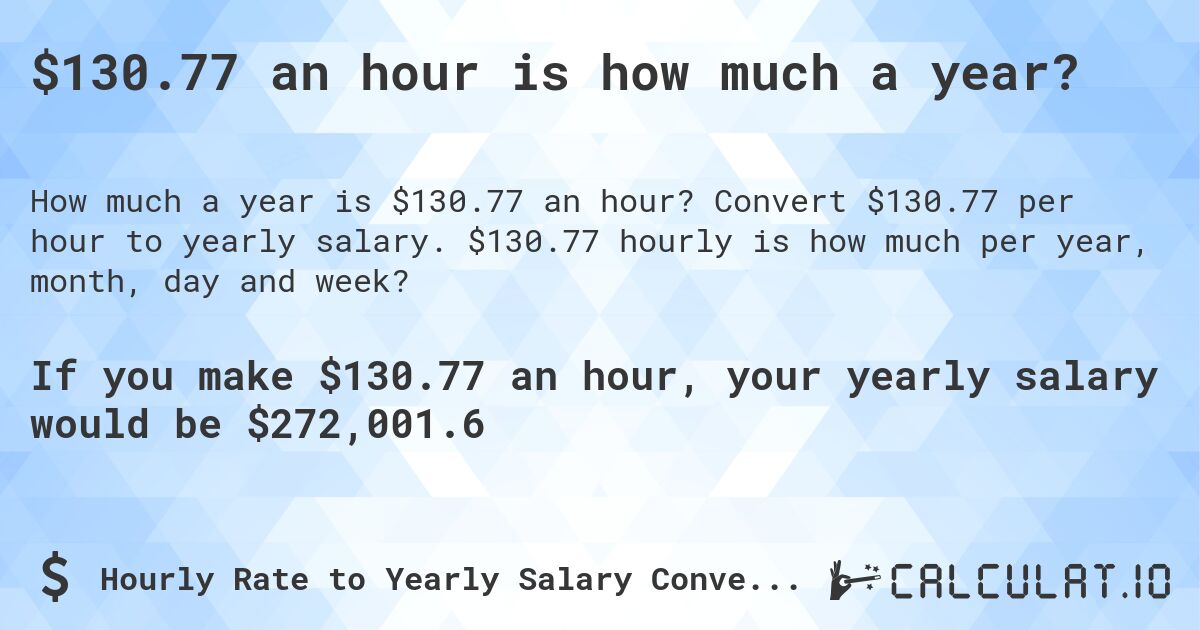 $130.77 an hour is how much a year?. Convert $130.77 per hour to yearly salary. $130.77 hourly is how much per year, month, day and week?