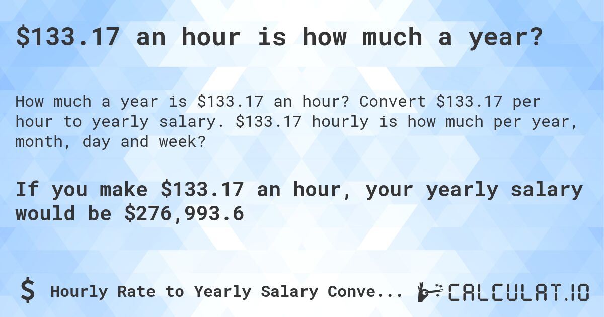 $133.17 an hour is how much a year?. Convert $133.17 per hour to yearly salary. $133.17 hourly is how much per year, month, day and week?