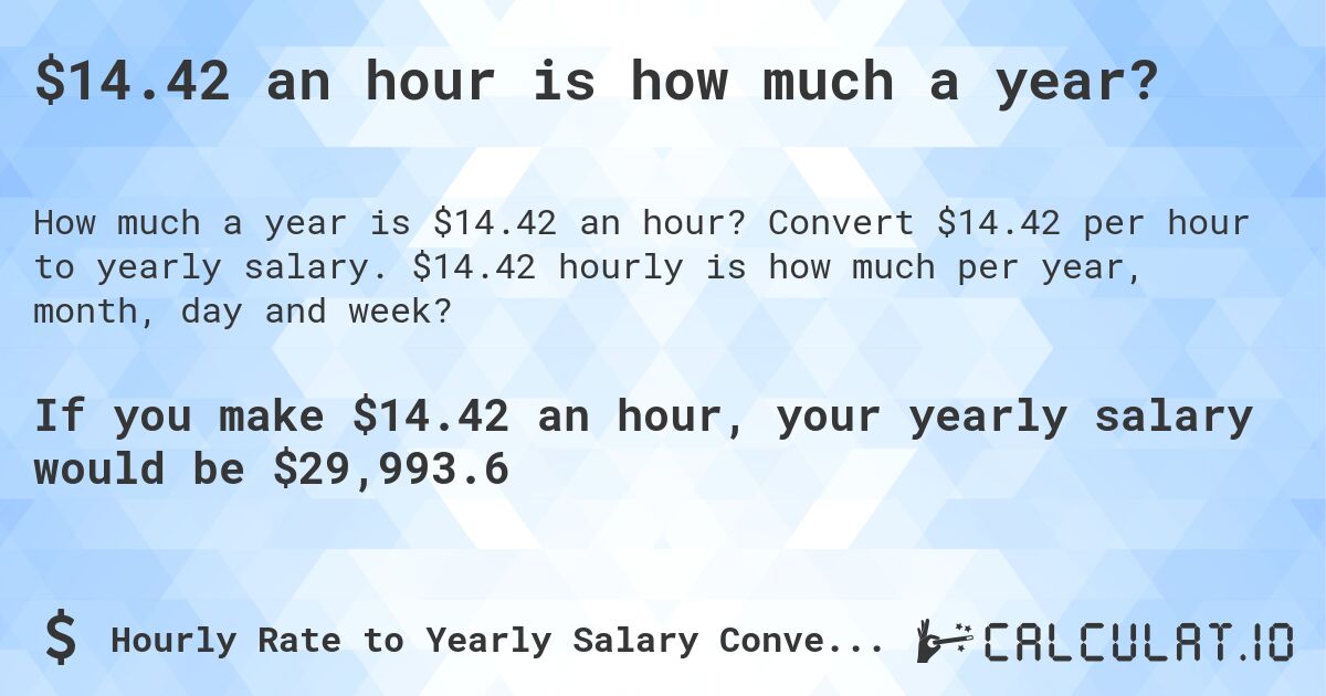 $14.42 an hour is how much a year?. Convert $14.42 per hour to yearly salary. $14.42 hourly is how much per year, month, day and week?