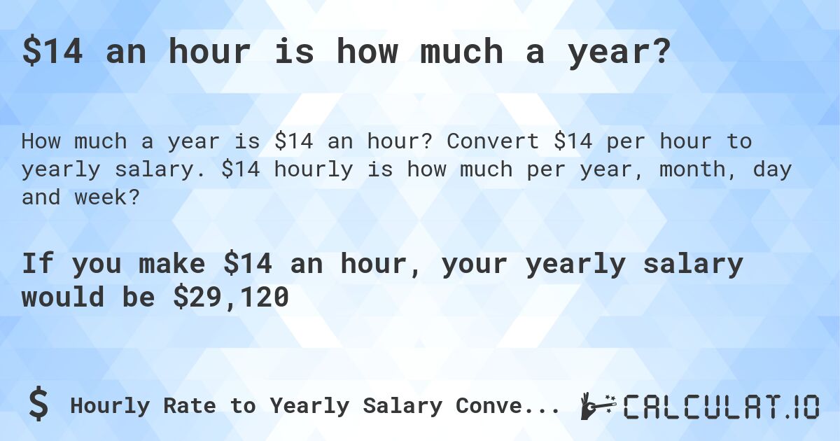 $14 an hour is how much a year?. Convert $14 per hour to yearly salary. $14 hourly is how much per year, month, day and week?