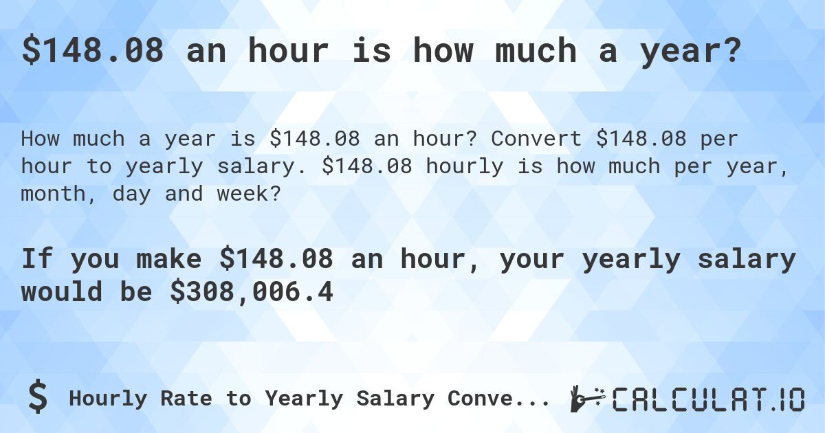 $148.08 an hour is how much a year?. Convert $148.08 per hour to yearly salary. $148.08 hourly is how much per year, month, day and week?