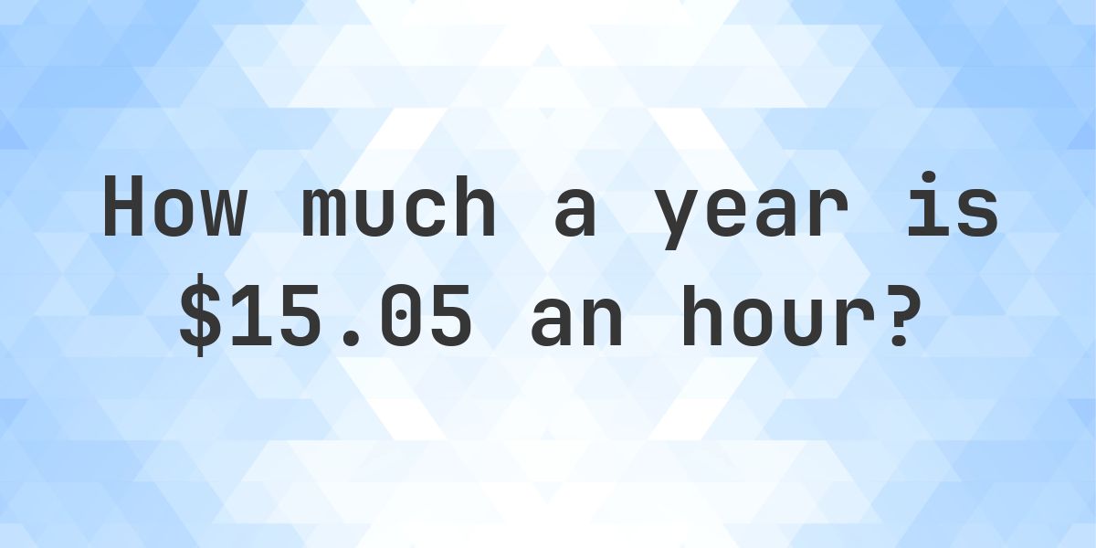 $15.05 an hour is how much a year? - Calculatio