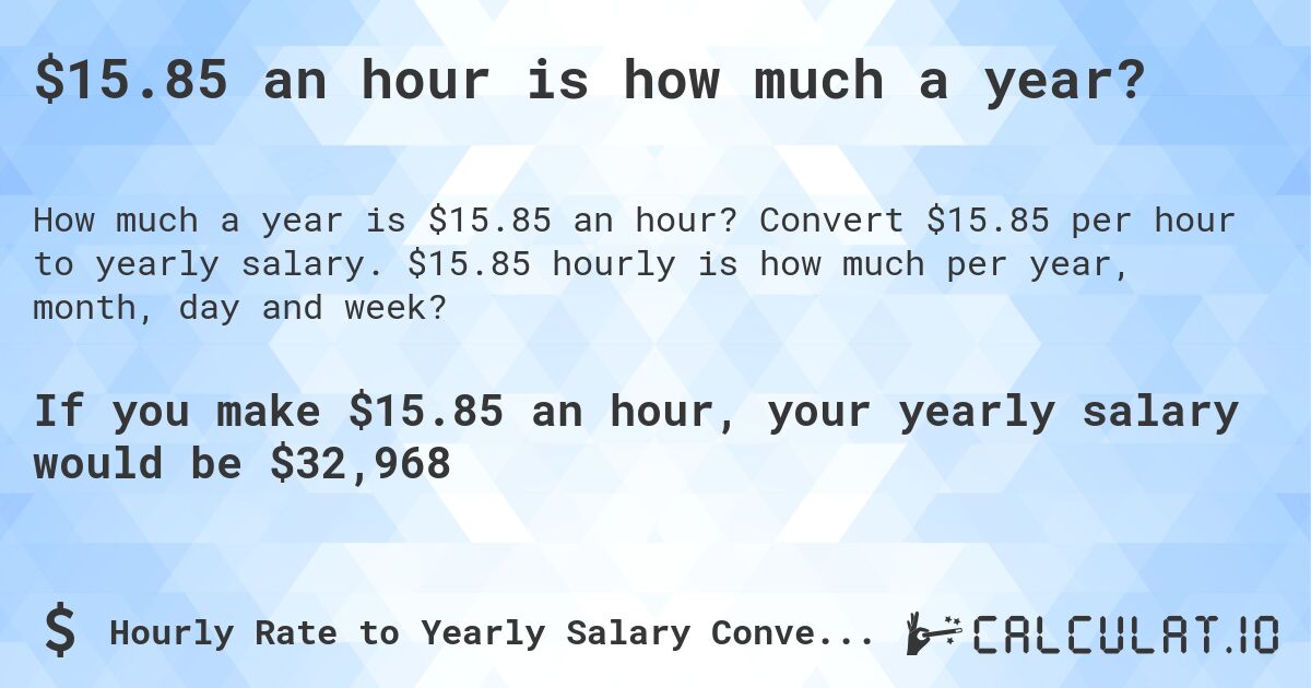 $15.85 an hour is how much a year?. Convert $15.85 per hour to yearly salary. $15.85 hourly is how much per year, month, day and week?