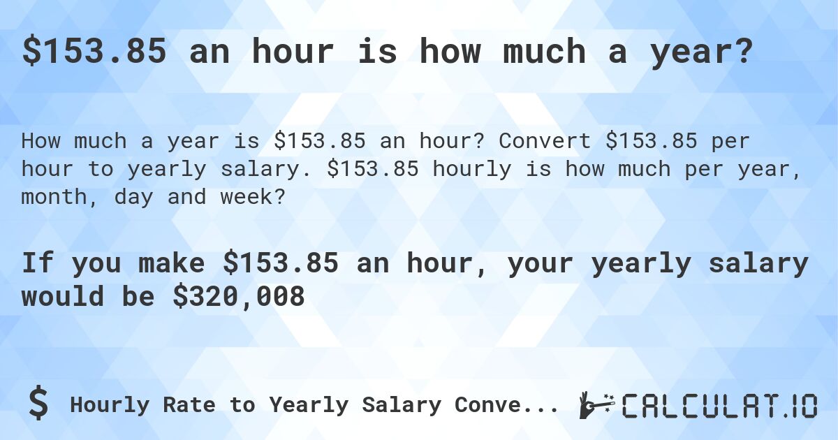 $153.85 an hour is how much a year?. Convert $153.85 per hour to yearly salary. $153.85 hourly is how much per year, month, day and week?
