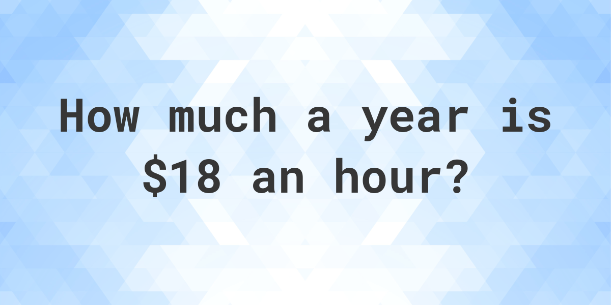 18-an-hour-is-how-much-a-year-calculatio