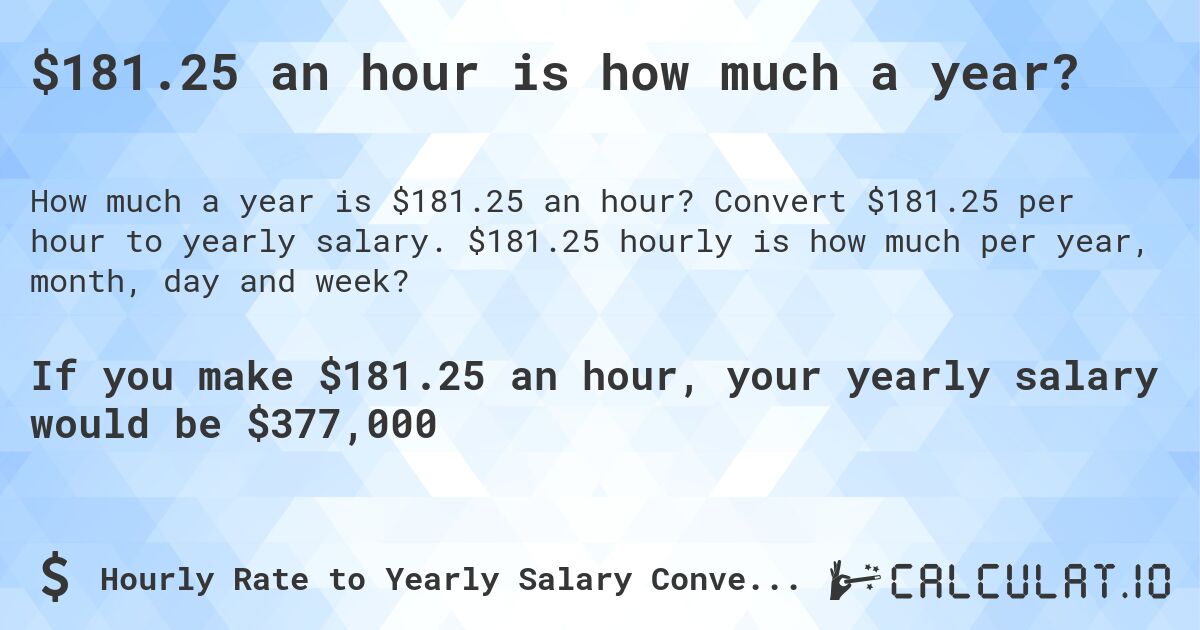 $181.25 an hour is how much a year?. Convert $181.25 per hour to yearly salary. $181.25 hourly is how much per year, month, day and week?
