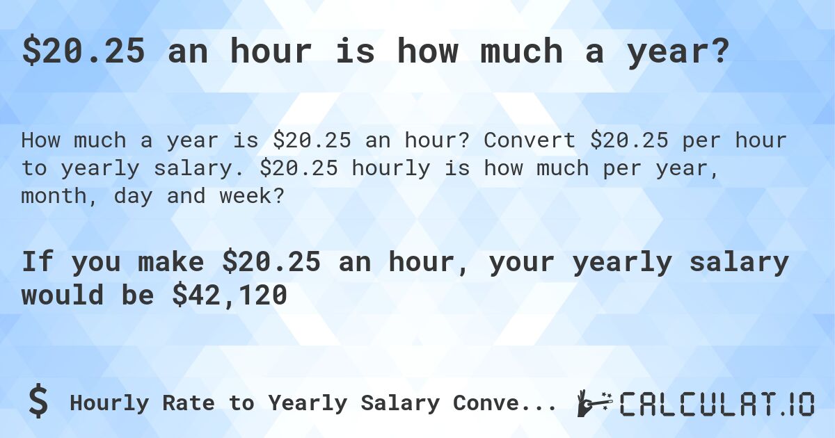 $20.25 an hour is how much a year?. Convert $20.25 per hour to yearly salary. $20.25 hourly is how much per year, month, day and week?