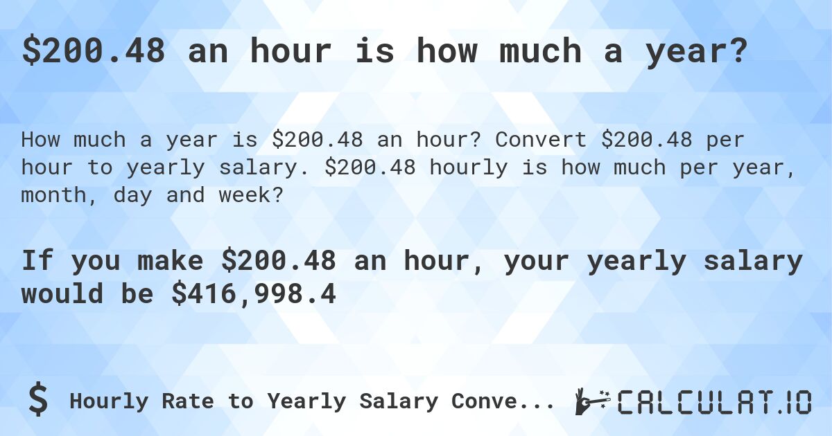 $200.48 an hour is how much a year?. Convert $200.48 per hour to yearly salary. $200.48 hourly is how much per year, month, day and week?