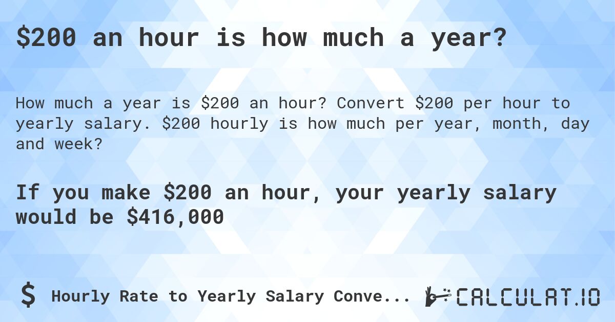 $200 an hour is how much a year?. Convert $200 per hour to yearly salary. $200 hourly is how much per year, month, day and week?