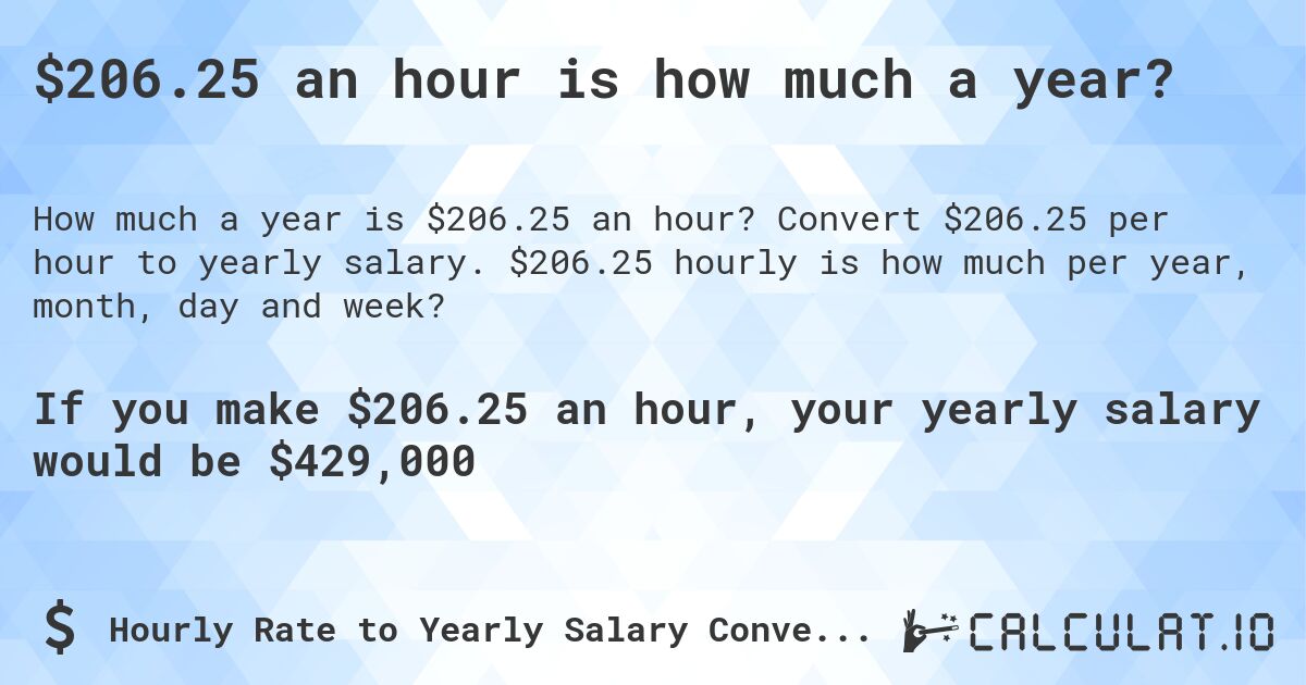 $206.25 an hour is how much a year?. Convert $206.25 per hour to yearly salary. $206.25 hourly is how much per year, month, day and week?