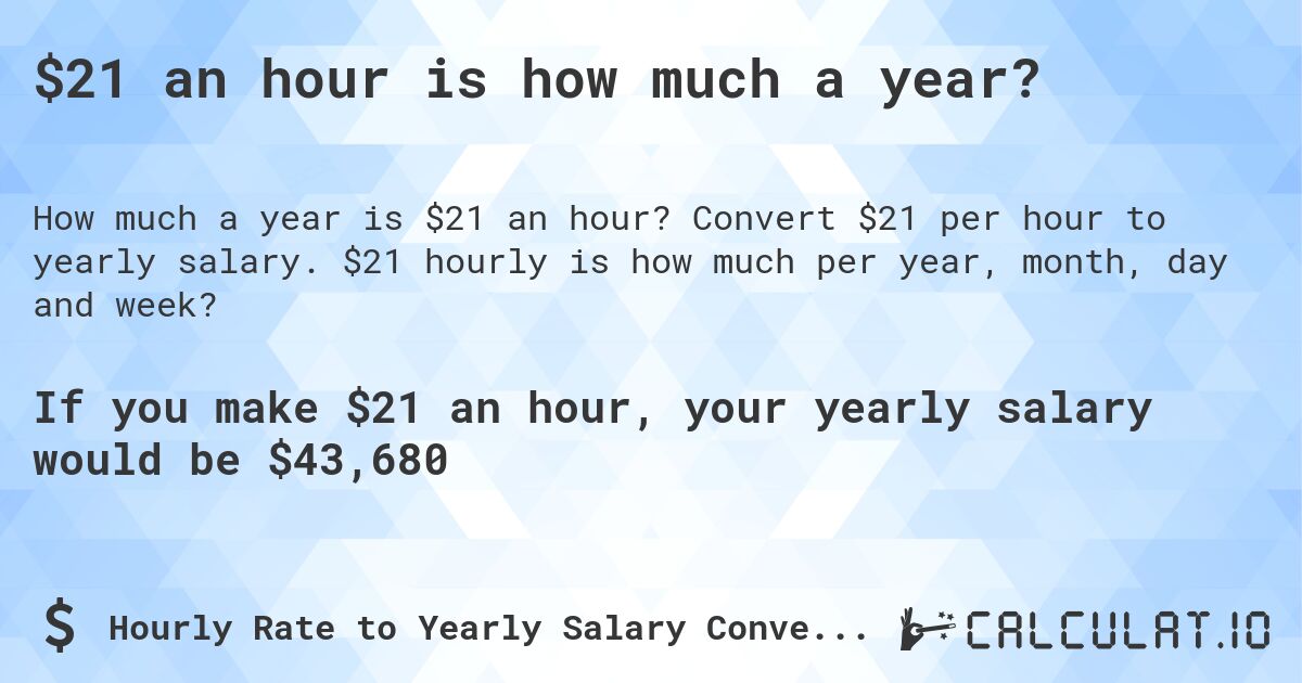 $21 an hour is how much a year?. Convert $21 per hour to yearly salary. $21 hourly is how much per year, month, day and week?