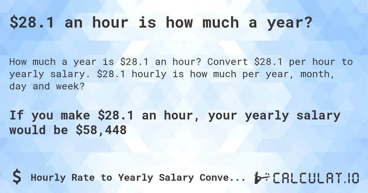 $28.1 an hour is how much a year?. Convert $28.1 per hour to yearly salary. $28.1 hourly is how much per year, month, day and week?