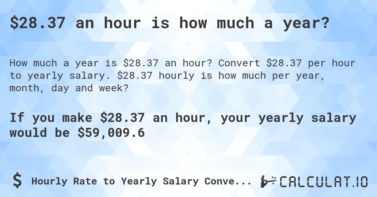 $28.37 an hour is how much a year?. Convert $28.37 per hour to yearly salary. $28.37 hourly is how much per year, month, day and week?