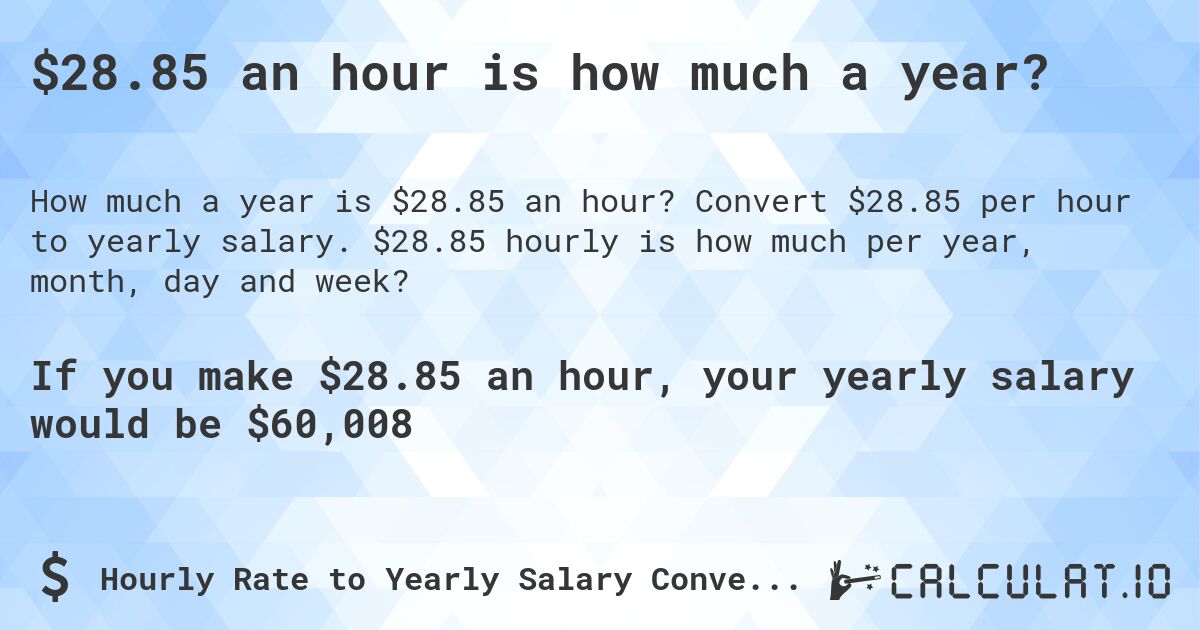 $28.85 an hour is how much a year?. Convert $28.85 per hour to yearly salary. $28.85 hourly is how much per year, month, day and week?