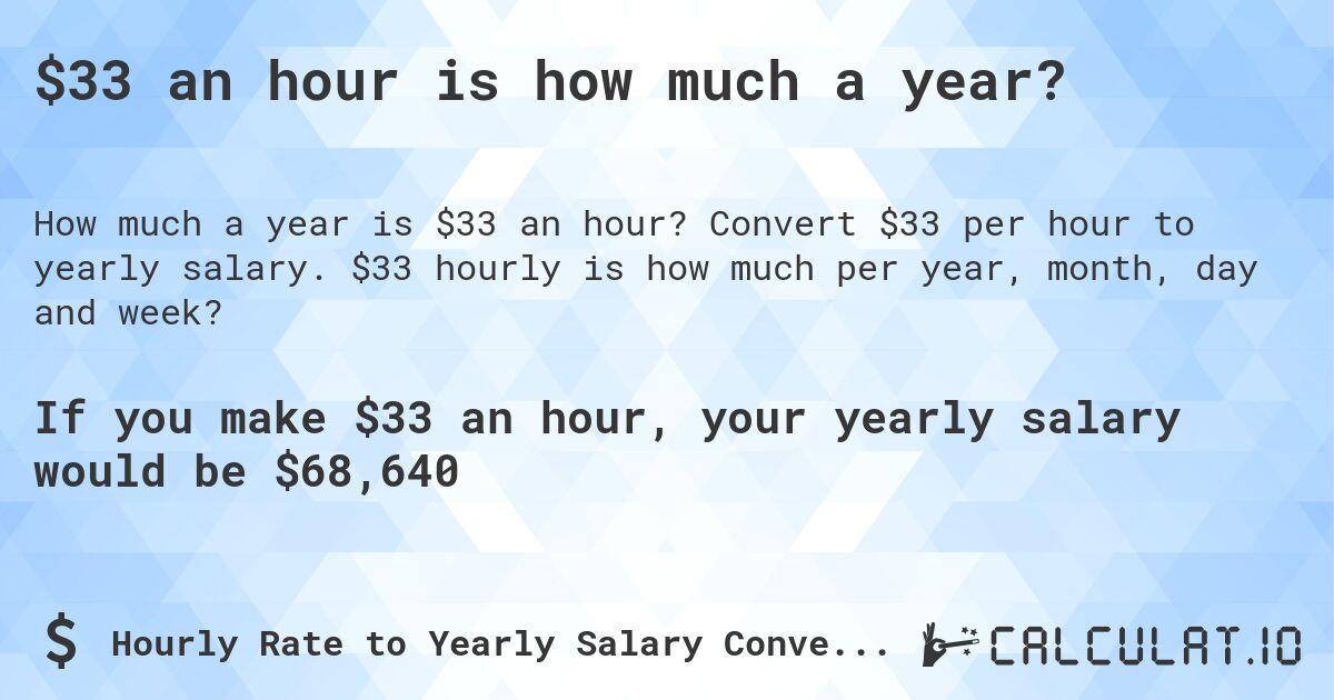 $33 an hour is how much a year?. Convert $33 per hour to yearly salary. $33 hourly is how much per year, month, day and week?