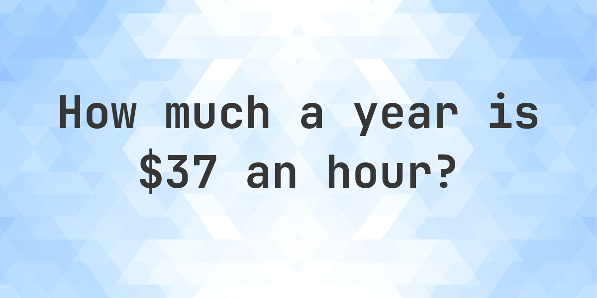 37 A Hour Is How Much A Year