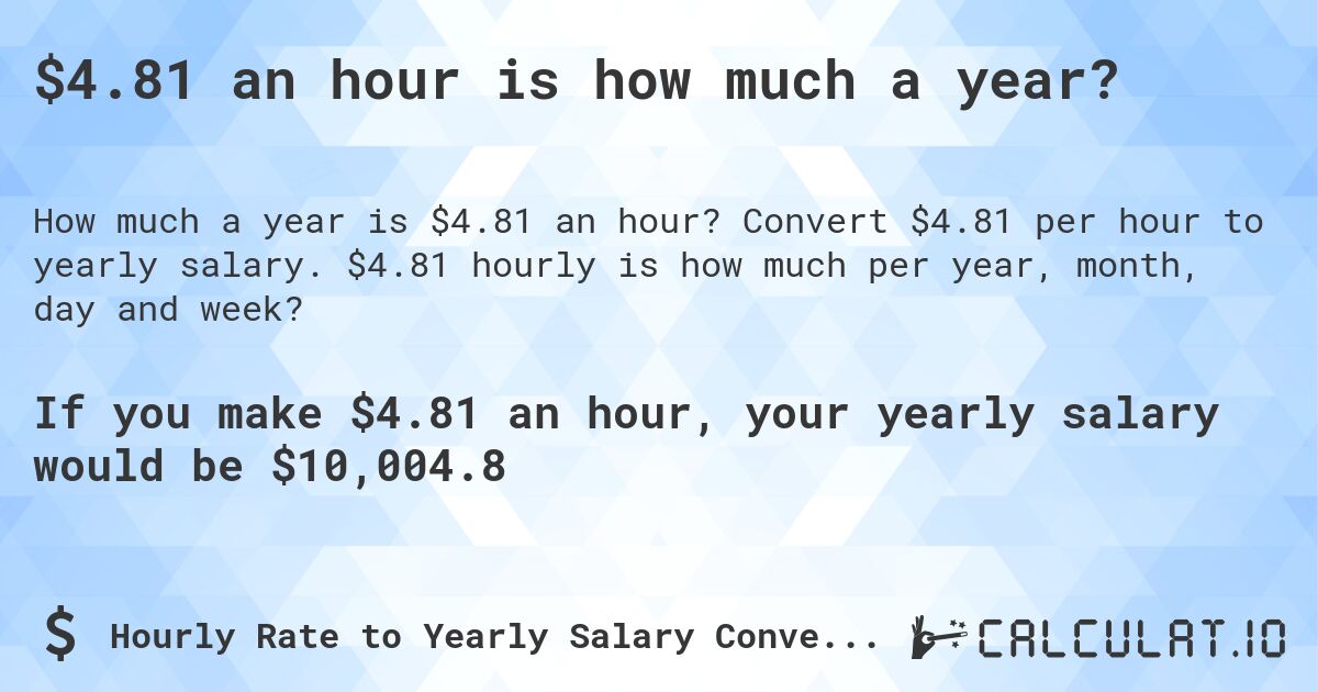$4.81 an hour is how much a year?. Convert $4.81 per hour to yearly salary. $4.81 hourly is how much per year, month, day and week?