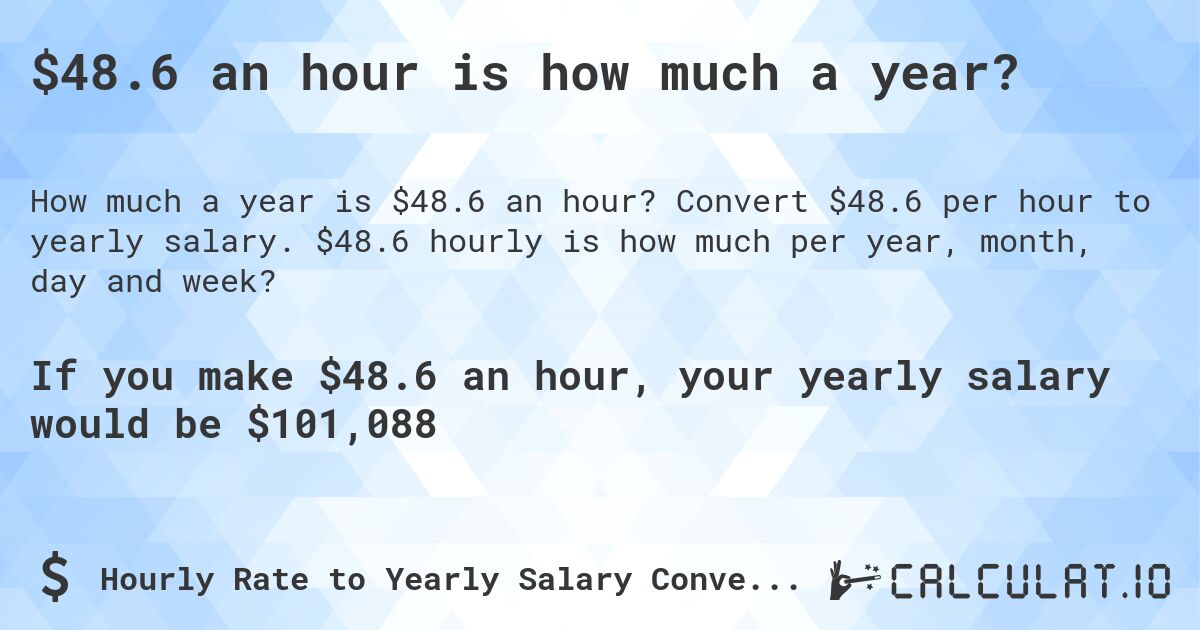 $48.6 an hour is how much a year?. Convert $48.6 per hour to yearly salary. $48.6 hourly is how much per year, month, day and week?