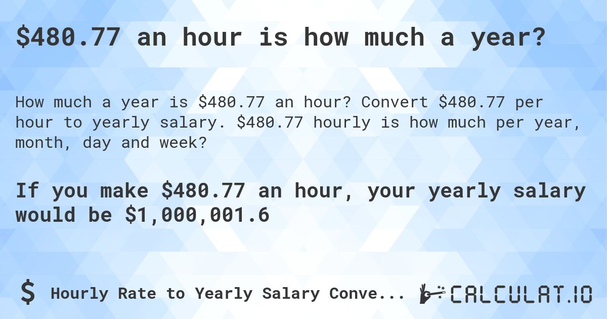 $480.77 an hour is how much a year?. Convert $480.77 per hour to yearly salary. $480.77 hourly is how much per year, month, day and week?