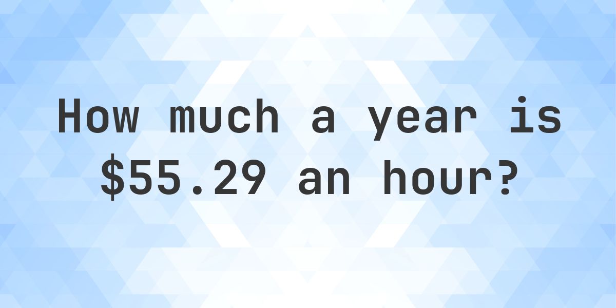 $55.29 an hour is how much a year? - Calculatio