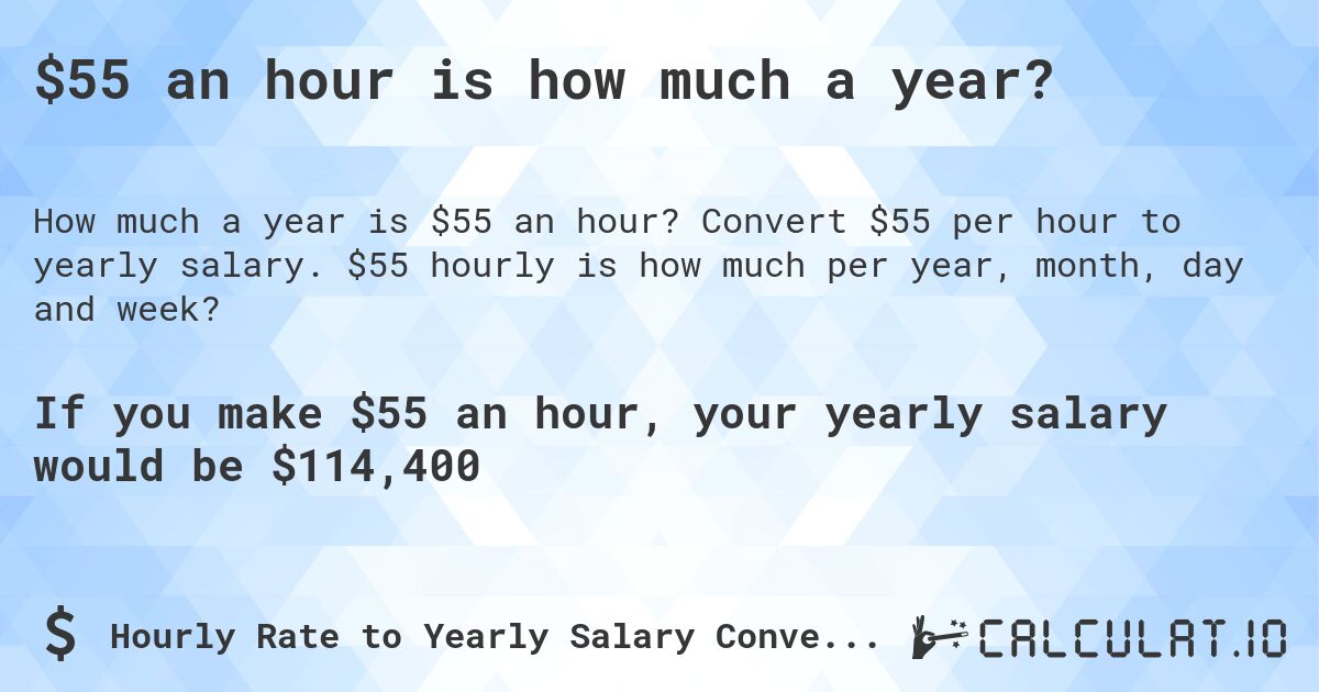 $55 an hour is how much a year?. Convert $55 per hour to yearly salary. $55 hourly is how much per year, month, day and week?
