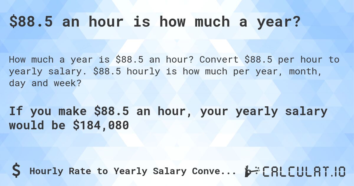 $88.5 an hour is how much a year?. Convert $88.5 per hour to yearly salary. $88.5 hourly is how much per year, month, day and week?