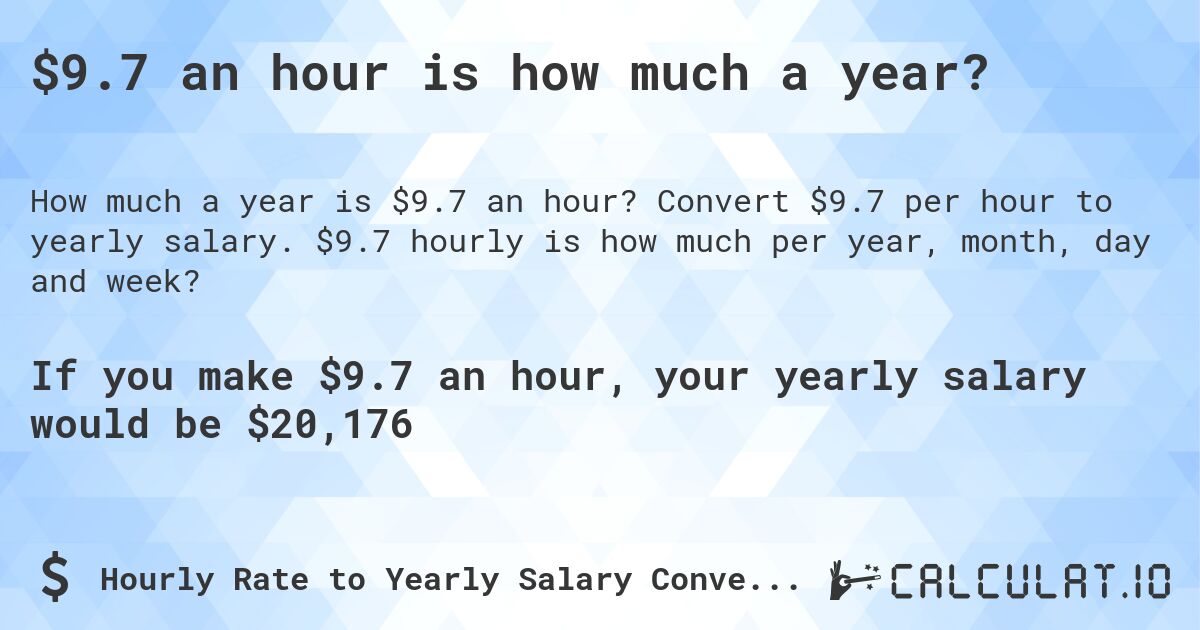 $9.7 an hour is how much a year?. Convert $9.7 per hour to yearly salary. $9.7 hourly is how much per year, month, day and week?