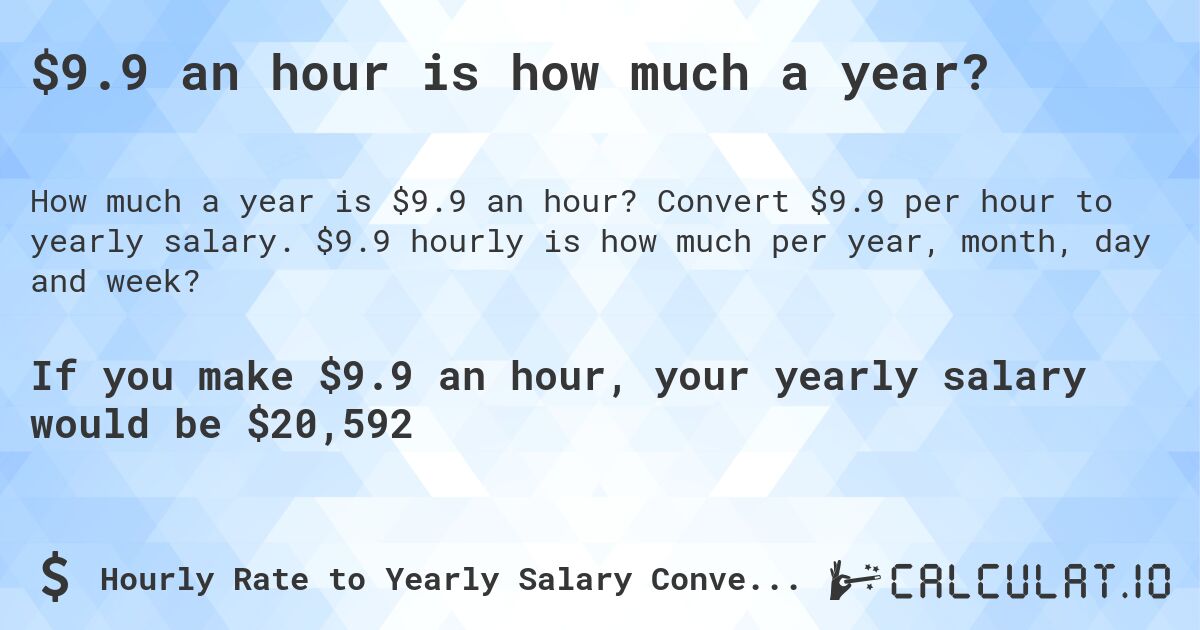 $9.9 an hour is how much a year?. Convert $9.9 per hour to yearly salary. $9.9 hourly is how much per year, month, day and week?