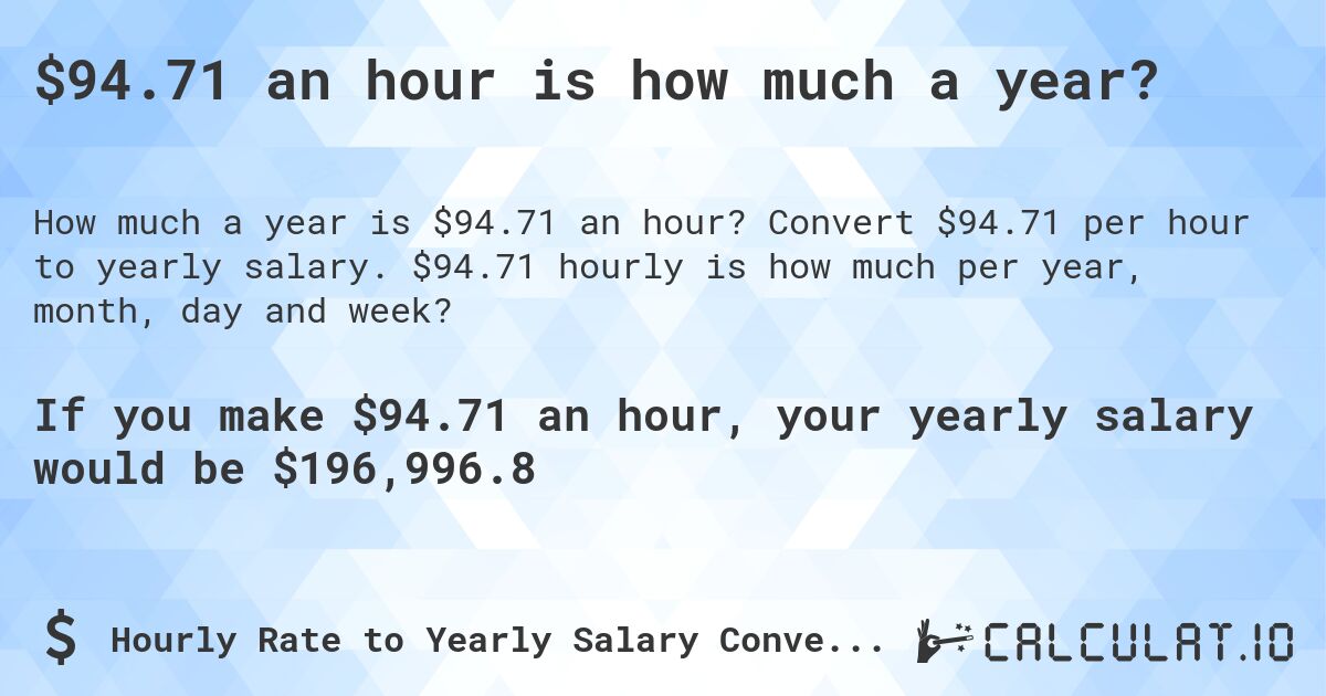 $94.71 an hour is how much a year?. Convert $94.71 per hour to yearly salary. $94.71 hourly is how much per year, month, day and week?