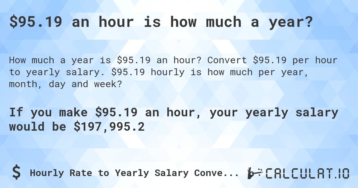 $95.19 an hour is how much a year?. Convert $95.19 per hour to yearly salary. $95.19 hourly is how much per year, month, day and week?