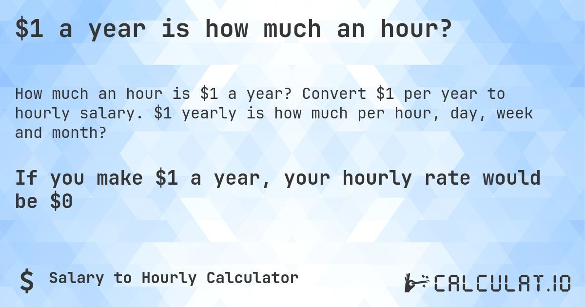 $1 a year is how much an hour?. Convert $1 per year to hourly salary. $1 yearly is how much per hour, day, week and month?