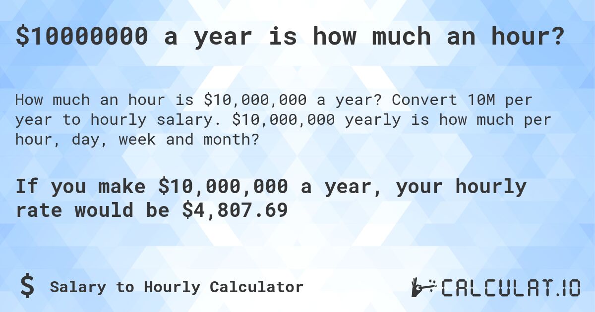 $10000000 a year is how much an hour?. Convert 10M per year to hourly salary. $10,000,000 yearly is how much per hour, day, week and month?