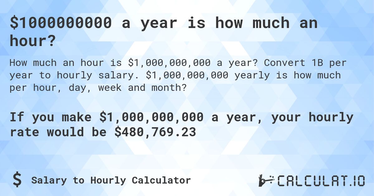 $1000000000 a year is how much an hour?. Convert 1B per year to hourly salary. $1,000,000,000 yearly is how much per hour, day, week and month?