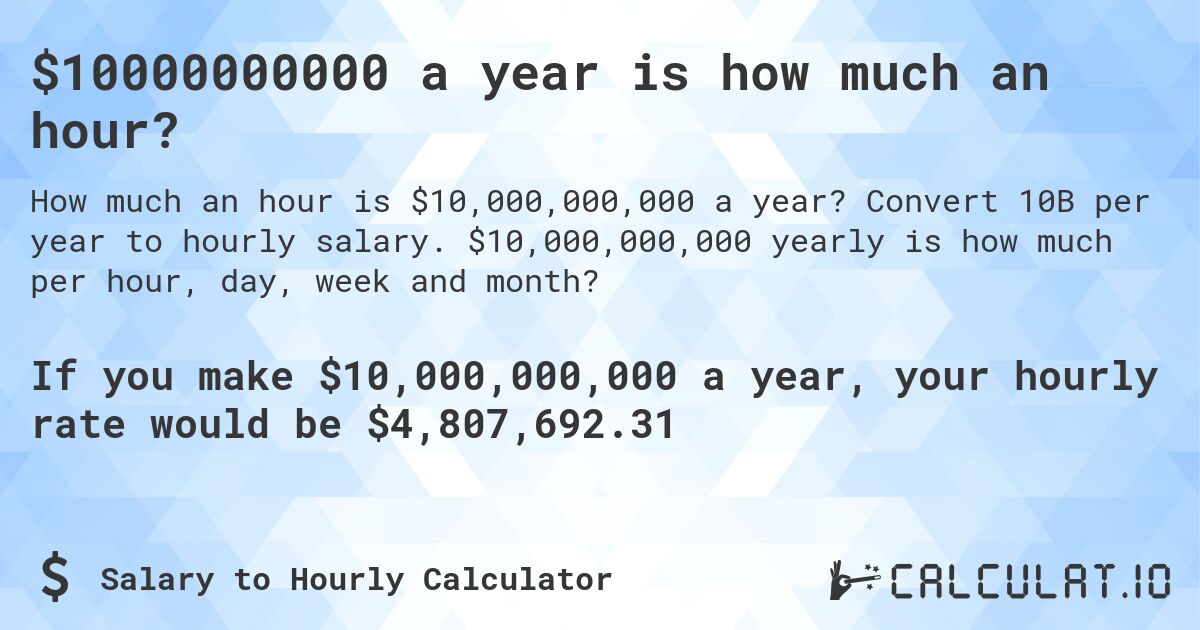 $10000000000 a year is how much an hour?. Convert 10B per year to hourly salary. $10,000,000,000 yearly is how much per hour, day, week and month?