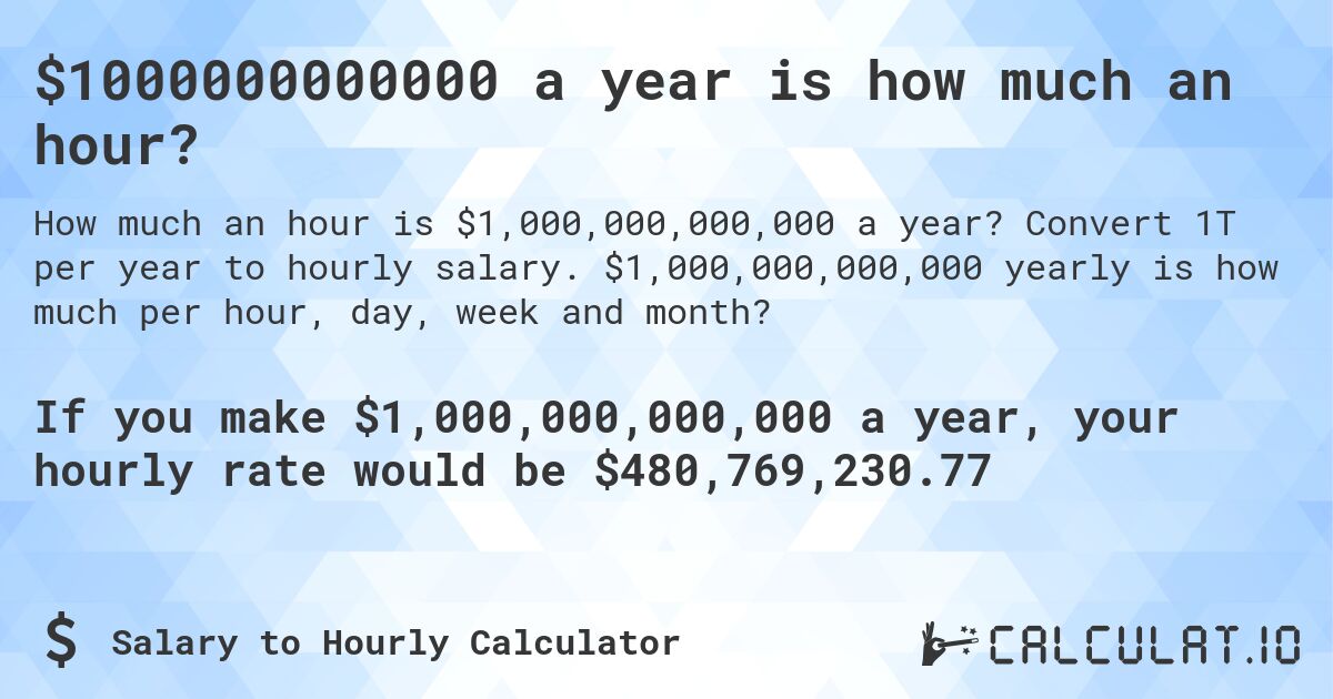 $1000000000000 a year is how much an hour?. Convert 1T per year to hourly salary. $1,000,000,000,000 yearly is how much per hour, day, week and month?