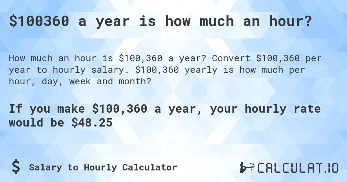 $100360 a year is how much an hour?. Convert $100,360 per year to hourly salary. $100,360 yearly is how much per hour, day, week and month?