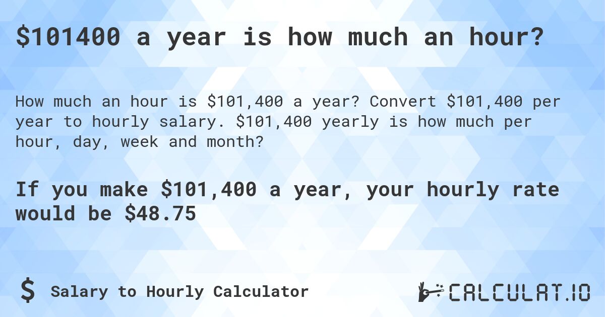 $101400 a year is how much an hour?. Convert $101,400 per year to hourly salary. $101,400 yearly is how much per hour, day, week and month?