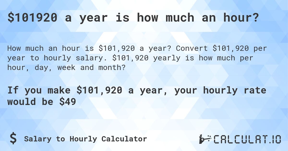 $101920 a year is how much an hour?. Convert $101,920 per year to hourly salary. $101,920 yearly is how much per hour, day, week and month?
