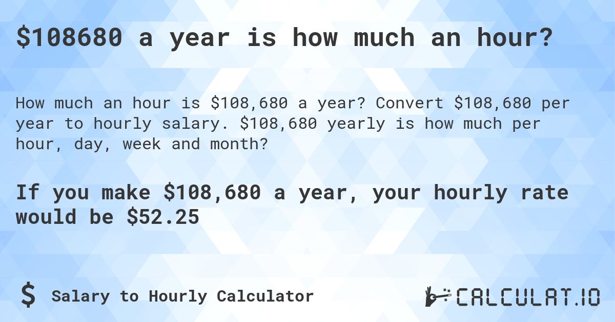 $108680 a year is how much an hour?. Convert $108,680 per year to hourly salary. $108,680 yearly is how much per hour, day, week and month?