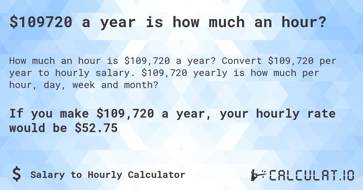 $109720 a year is how much an hour?. Convert $109,720 per year to hourly salary. $109,720 yearly is how much per hour, day, week and month?